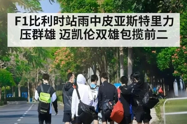 F1比利时站雨中皮亚斯特里力压群雄 迈凯伦双雄包揽前二